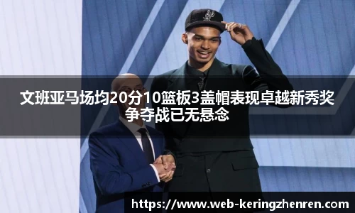 文班亚马场均20分10篮板3盖帽表现卓越新秀奖争夺战已无悬念